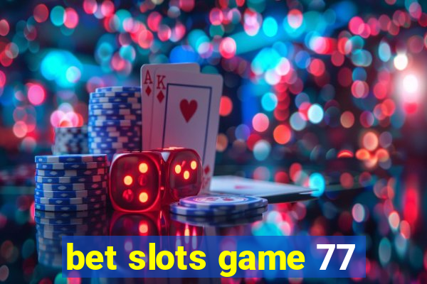 bet slots game 77